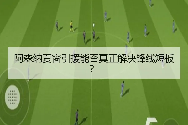 阿森纳夏窗引援能否真正解决锋线短板？