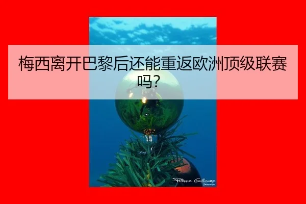 梅西离开巴黎后还能重返欧洲顶级联赛吗？