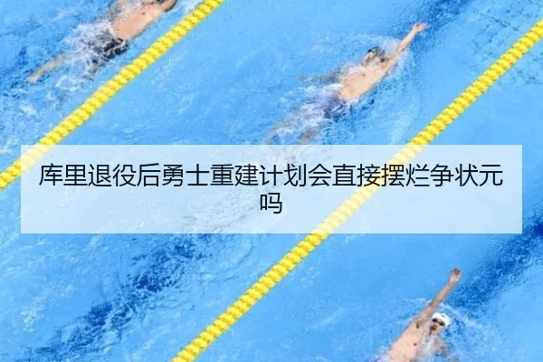 库里退役后勇士重建计划会直接摆烂争状元吗